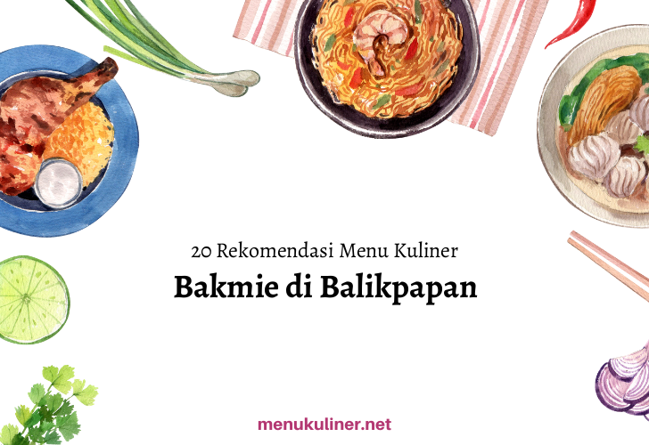 20 Rekomendasi Menu Bakmie Favorit di Balikpapan