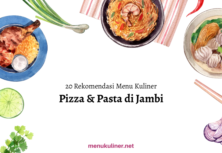 20 Rekomendasi Menu Pizza & Pasta Favorit di Jambi